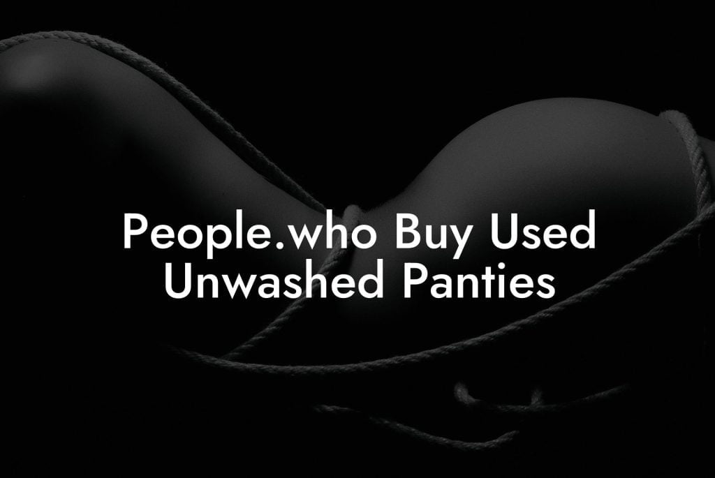 People.who Buy Used Unwashed Panties