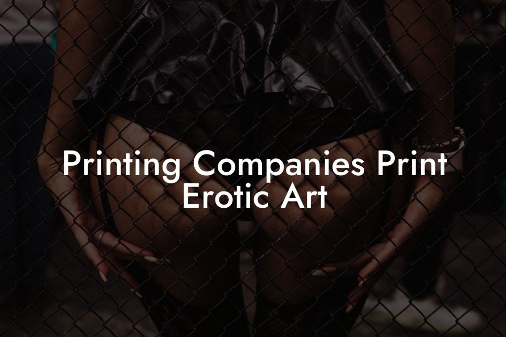 Printing Companies Print Erotic Art