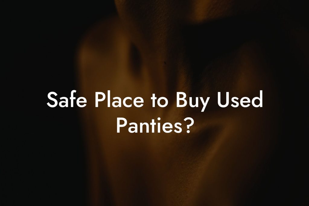 Safe Place to Buy Used Panties?