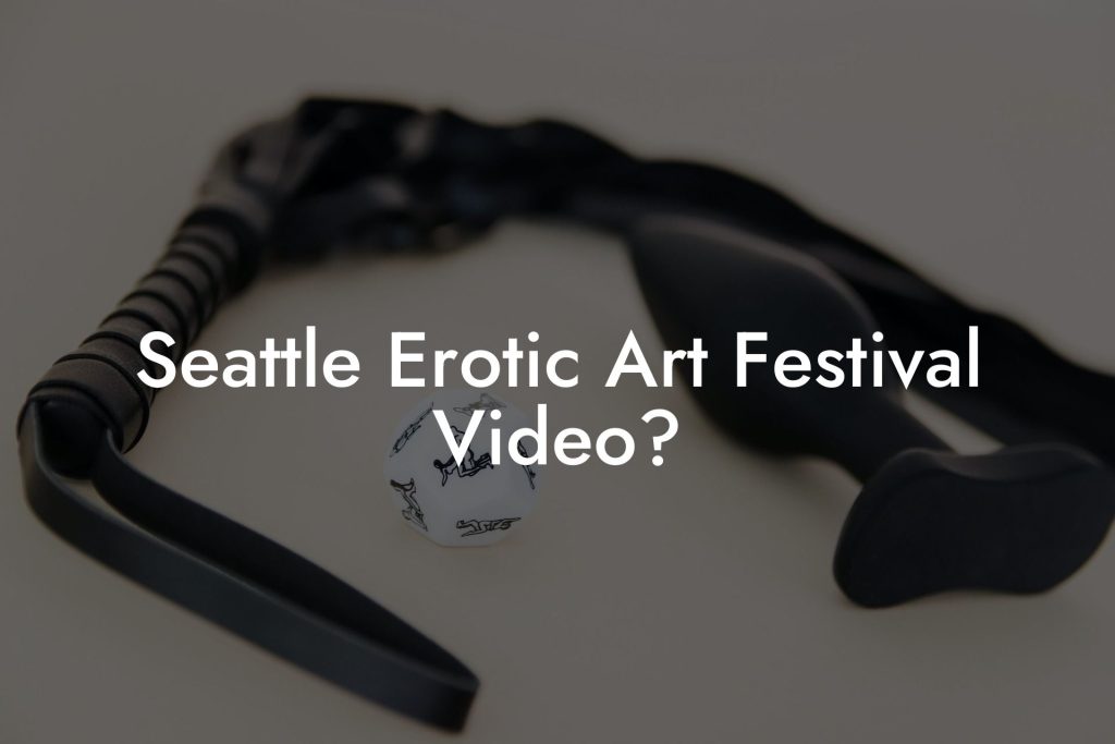 Seattle Erotic Art Festival Video?