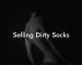 Selling Dirty Socks