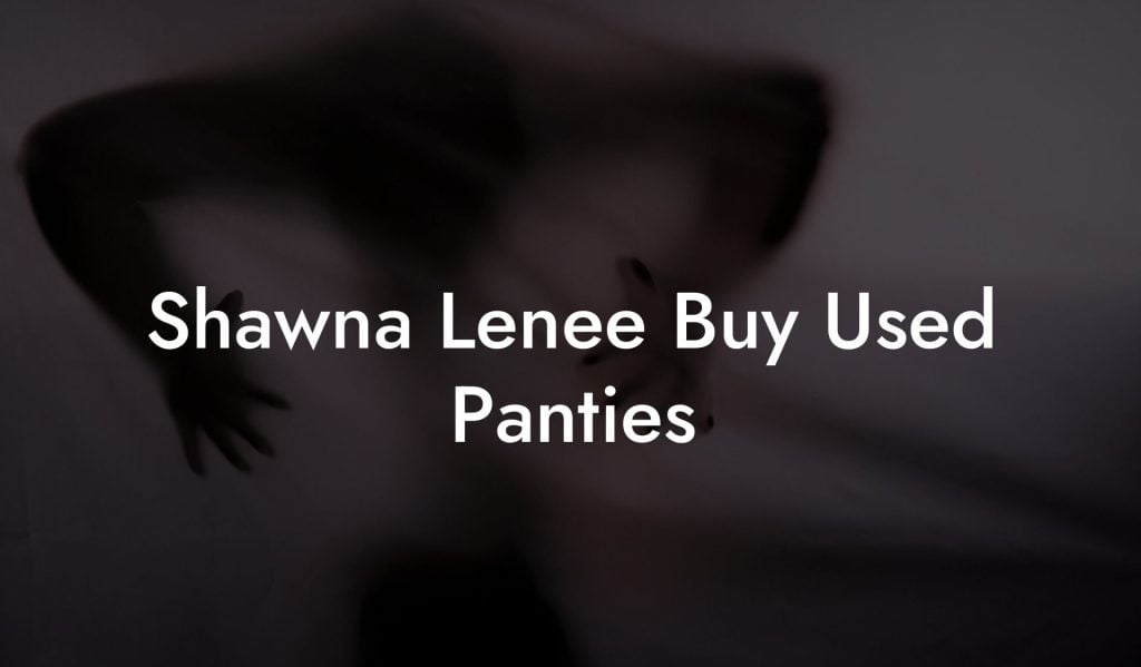 Shawna Lenee Buy Used Panties