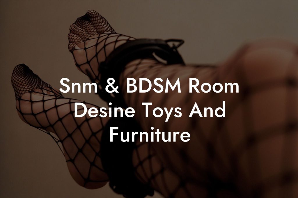 Snm & BDSM Room Desine Toys And Furniture