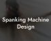Spanking Machine Design