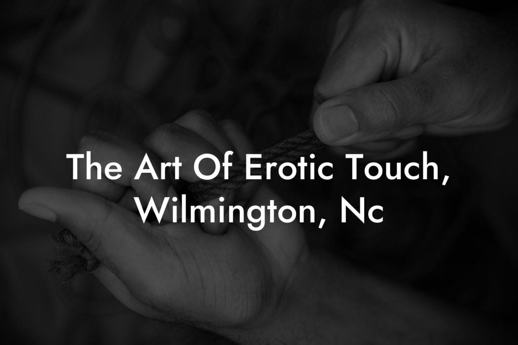 The Art Of Erotic Touch, Wilmington, Nc