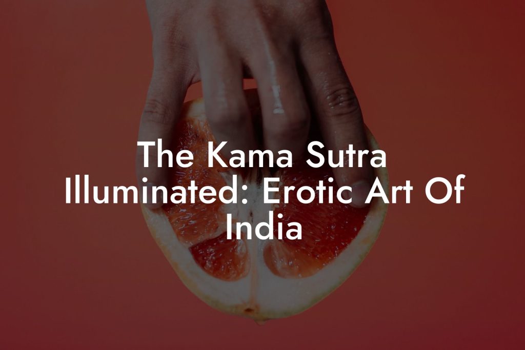 The Kama Sutra Illuminated: Erotic Art Of India