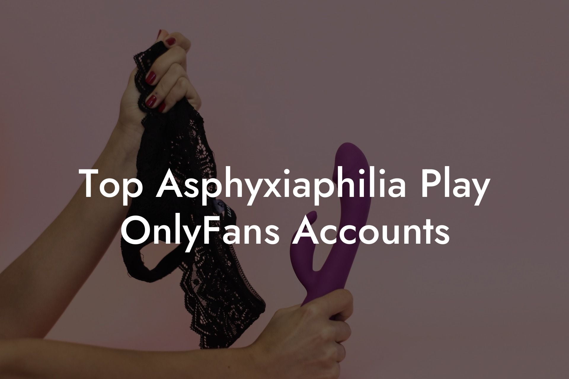 Top Asphyxiaphilia Play OnlyFans Accounts
