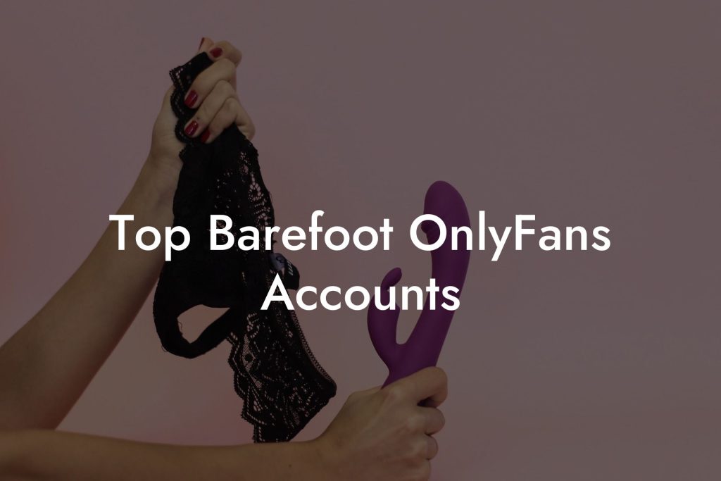 Top Barefoot OnlyFans Accounts