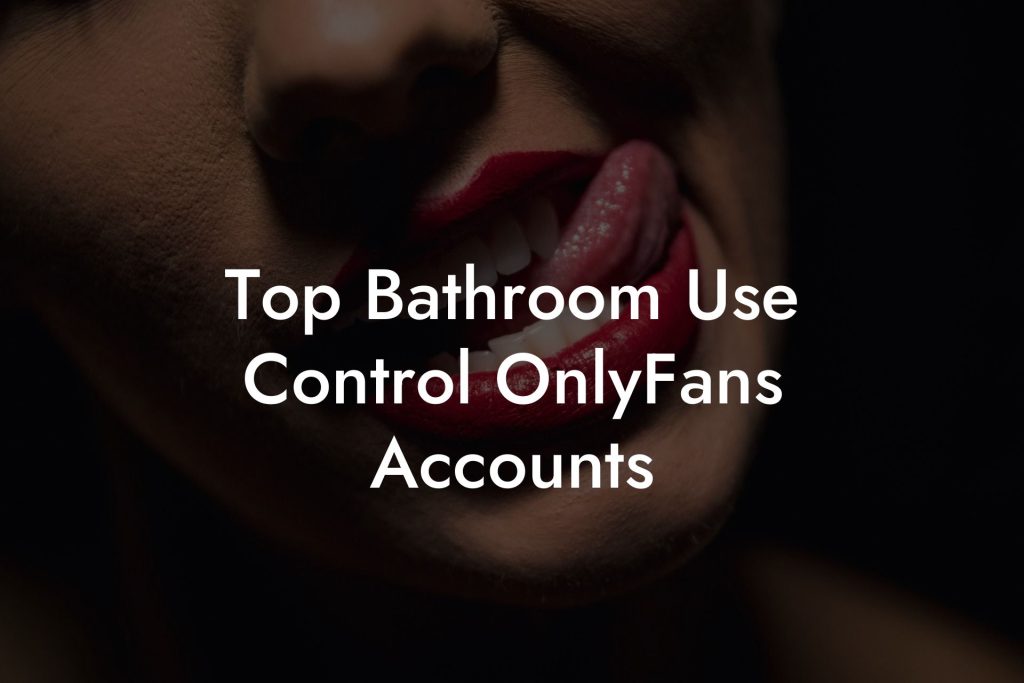 Top Bathroom Use Control OnlyFans Accounts