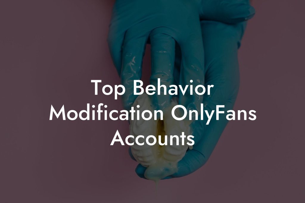 Top Behavior Modification OnlyFans Accounts