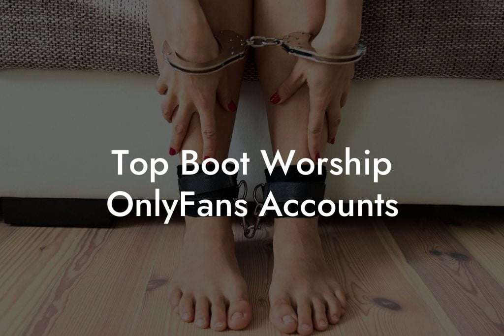 Top Boot Worship OnlyFans Accounts