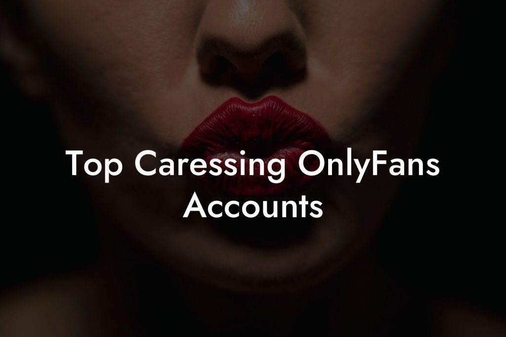 Top Caressing OnlyFans Accounts