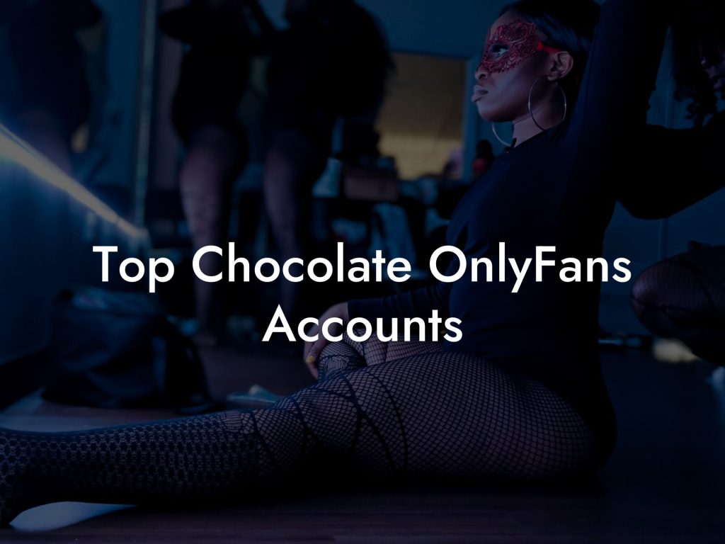 Top Chocolate OnlyFans Accounts