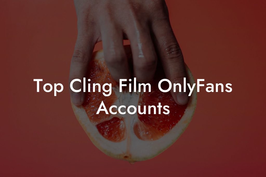 Top Cling Film OnlyFans Accounts