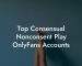 Top Consensual Nonconsent Play OnlyFans Accounts
