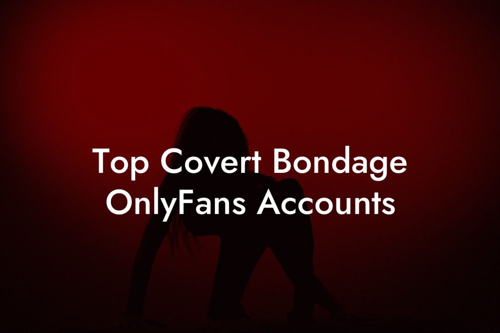 Top Covert Bondage OnlyFans Accounts