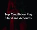 Top Crucifixion Play OnlyFans Accounts