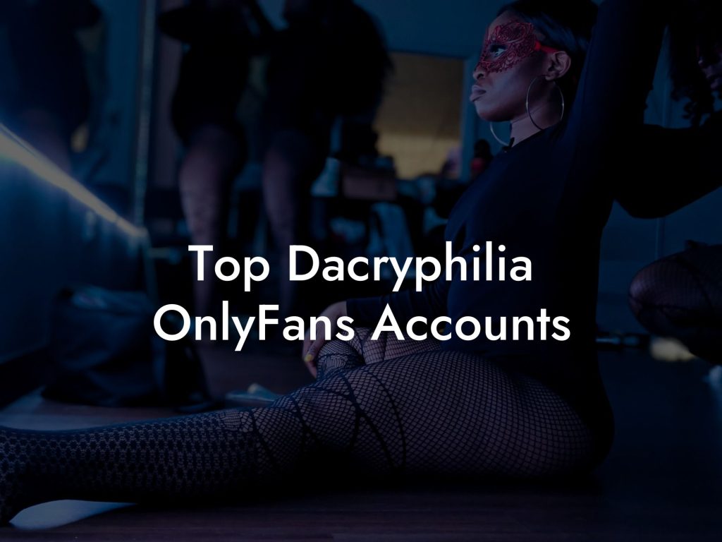 Top Dacryphilia OnlyFans Accounts