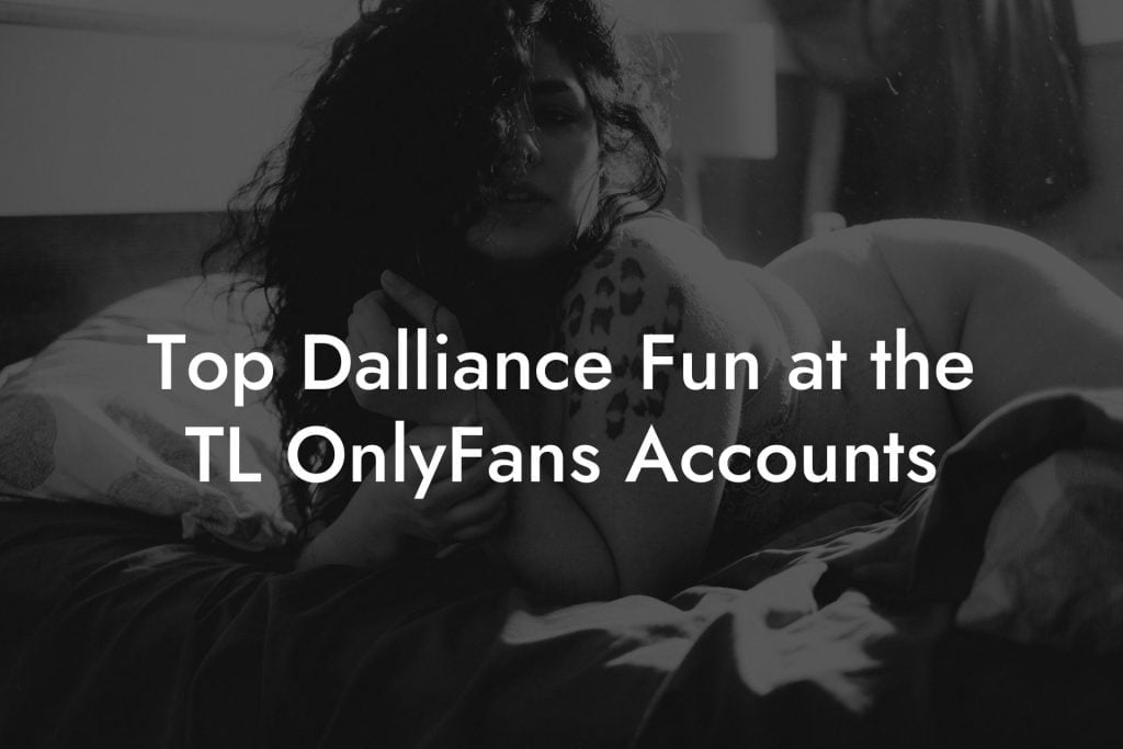 Top Dalliance Fun at the TL OnlyFans Accounts