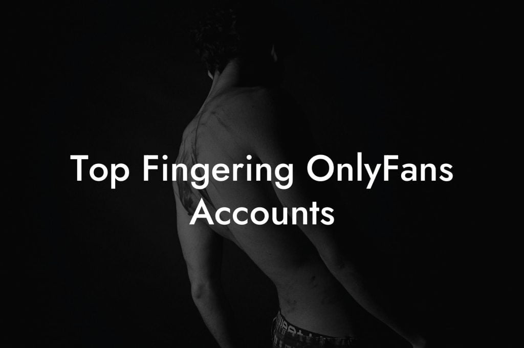 Top Fingering OnlyFans Accounts