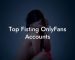 Top Fisting OnlyFans Accounts
