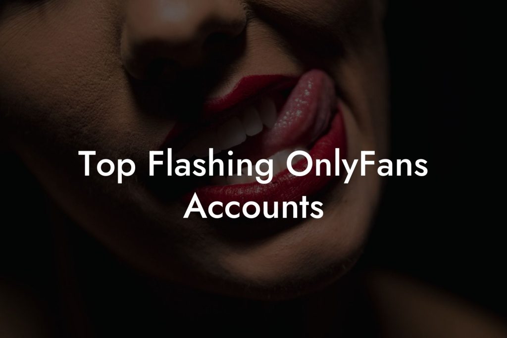 Top Flashing OnlyFans Accounts