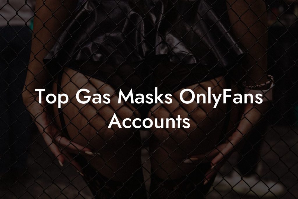 Top Gas Masks OnlyFans Accounts