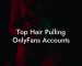 Top Hair Pulling OnlyFans Accounts