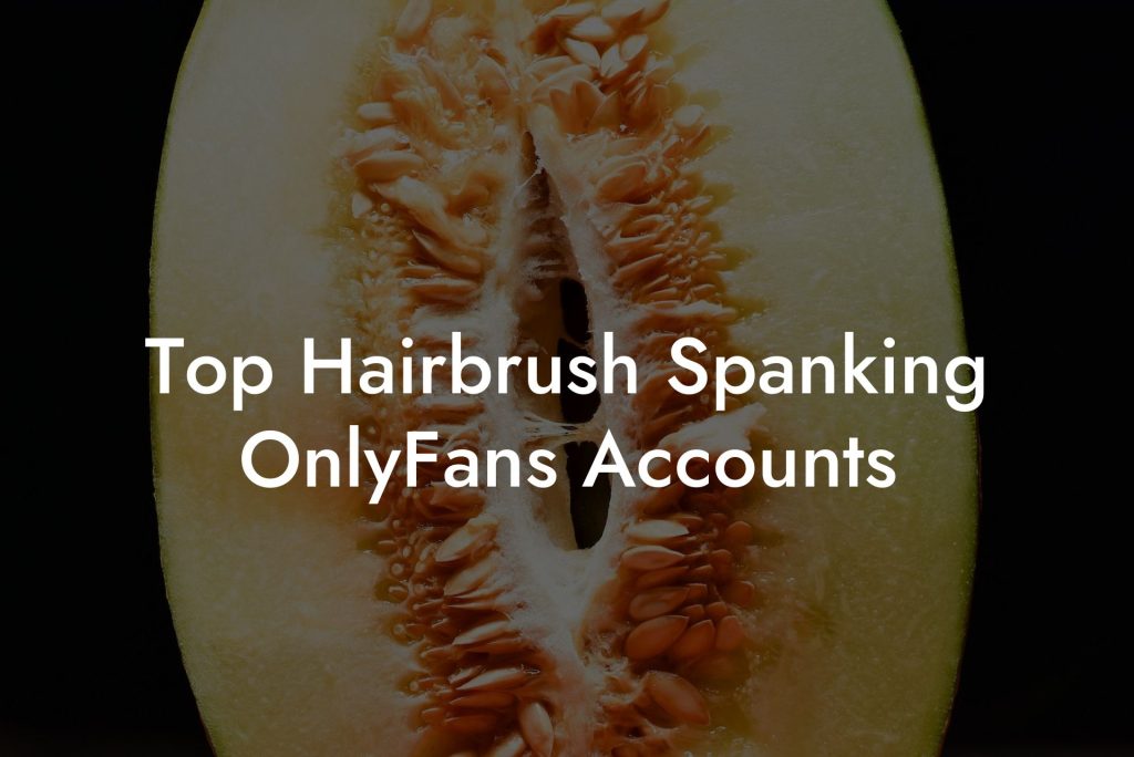 Top Hairbrush Spanking OnlyFans Accounts