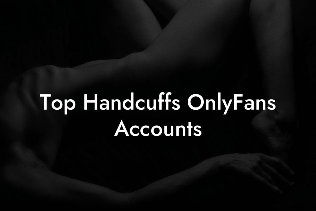 Top Handcuffs OnlyFans Accounts