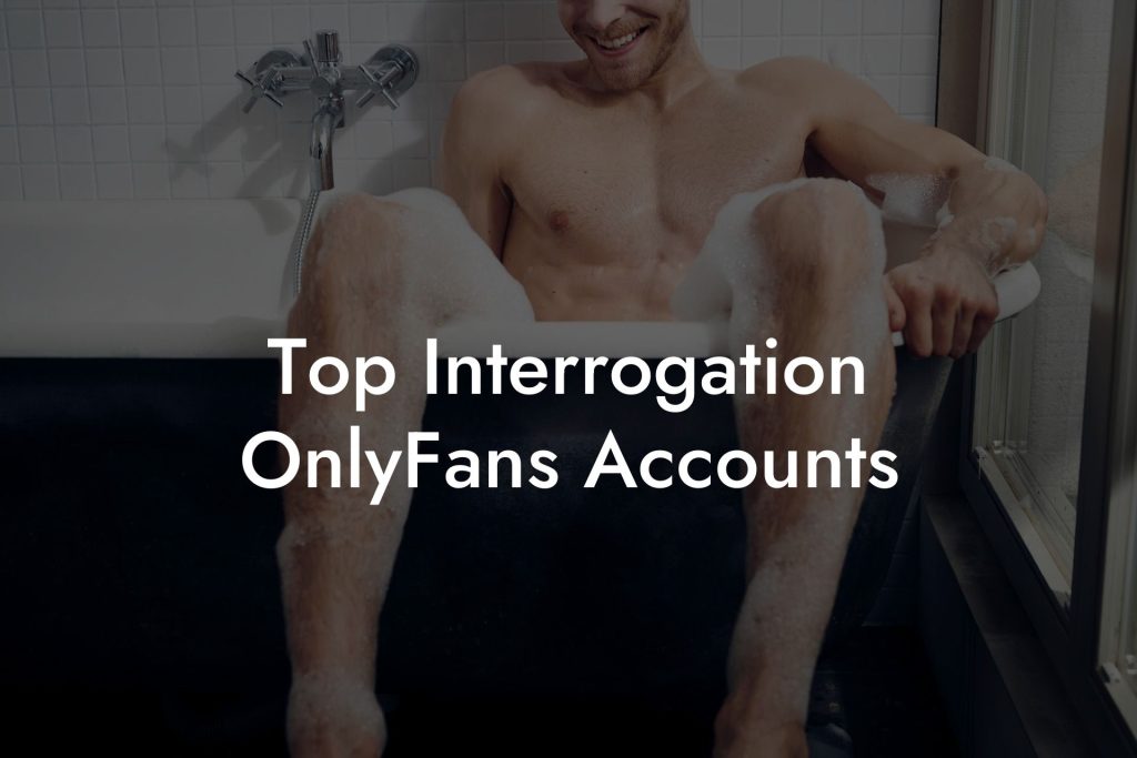 Top Interrogation OnlyFans Accounts