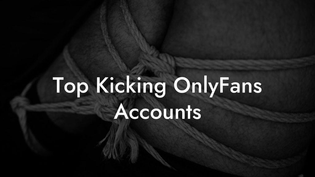 Top Kicking OnlyFans Accounts