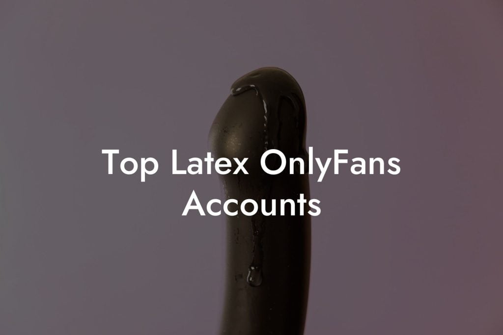 Top Latex OnlyFans Accounts