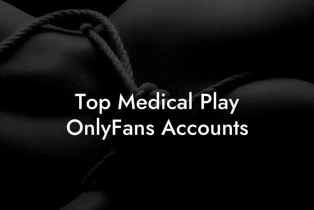 Top Medical Play OnlyFans Accounts