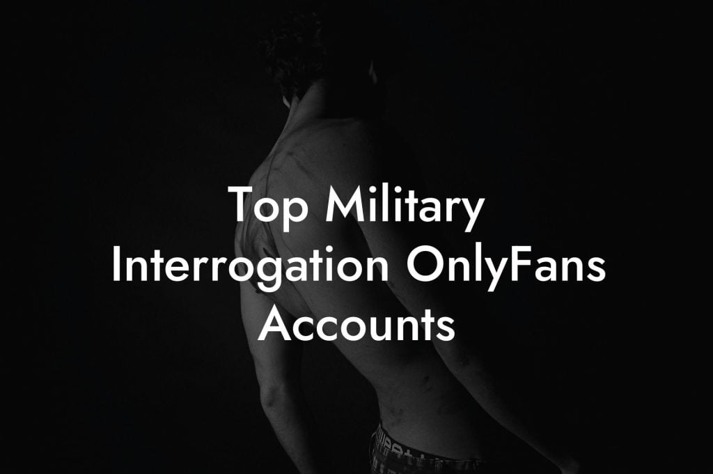 Top Military Interrogation OnlyFans Accounts