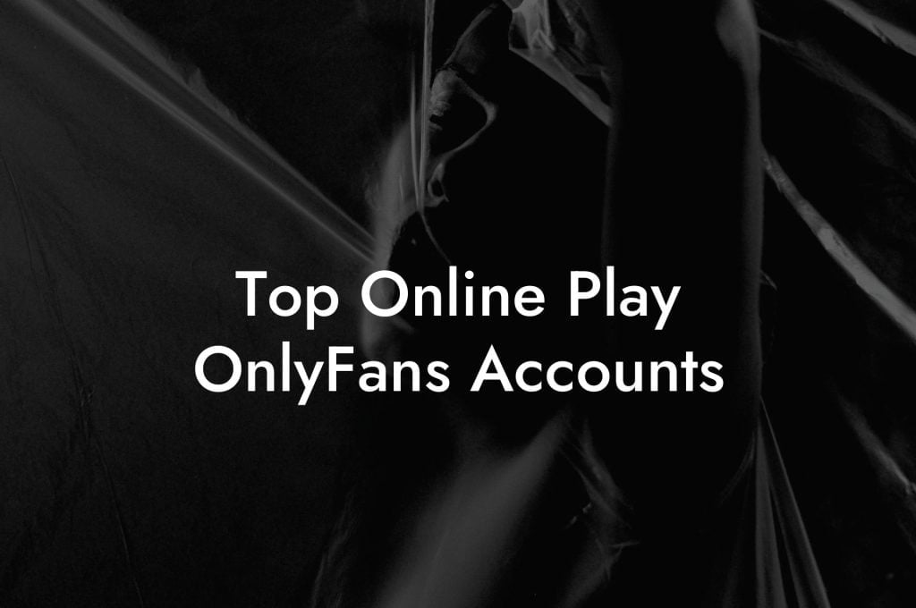 Top Online Play OnlyFans Accounts