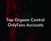 Top Orgasm Control OnlyFans Accounts