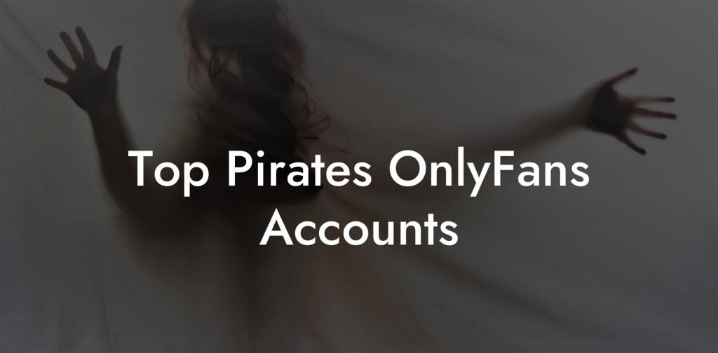 Top Pirates OnlyFans Accounts