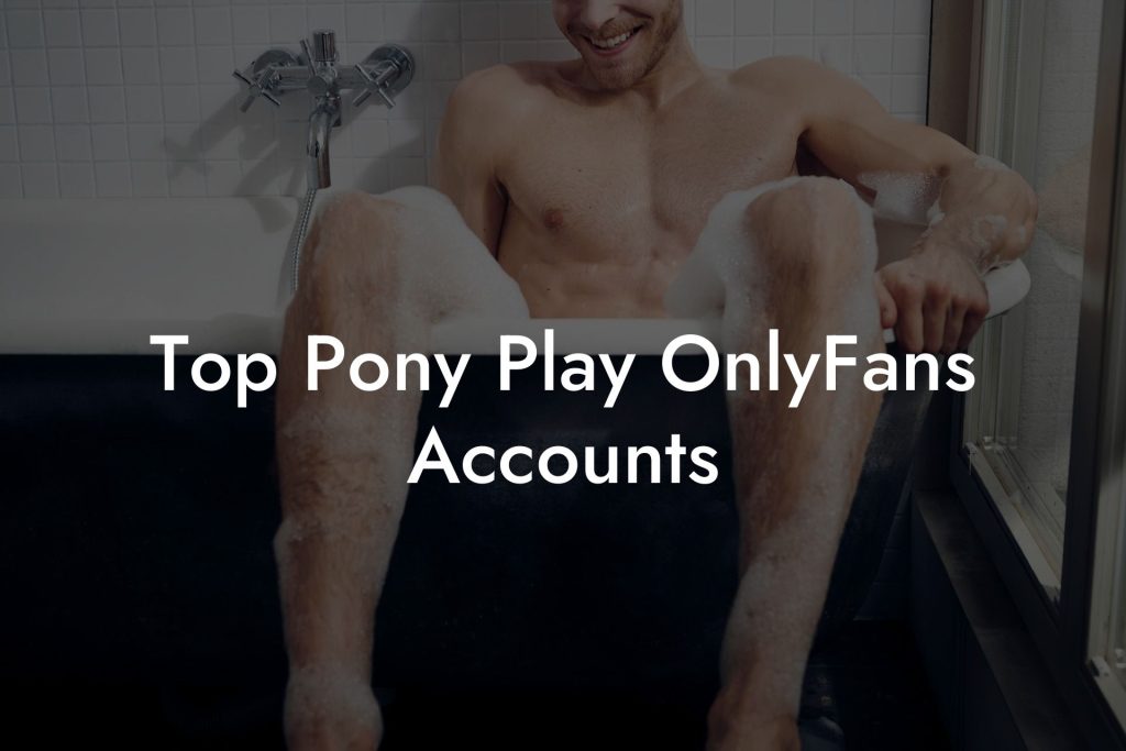 Top Pony Play OnlyFans Accounts