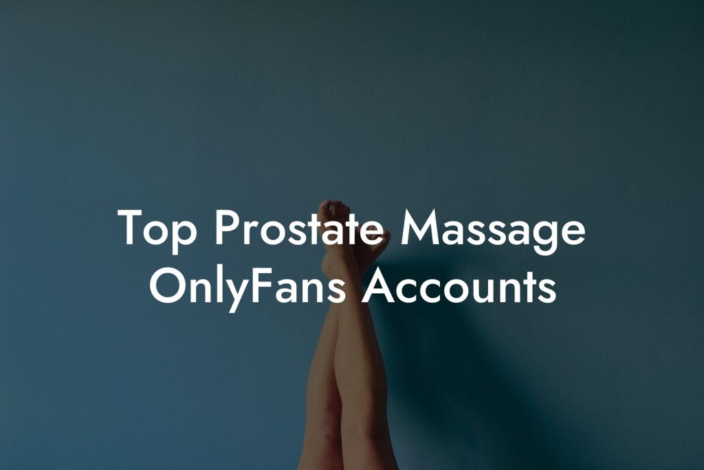 Top Prostate Massage OnlyFans Accounts