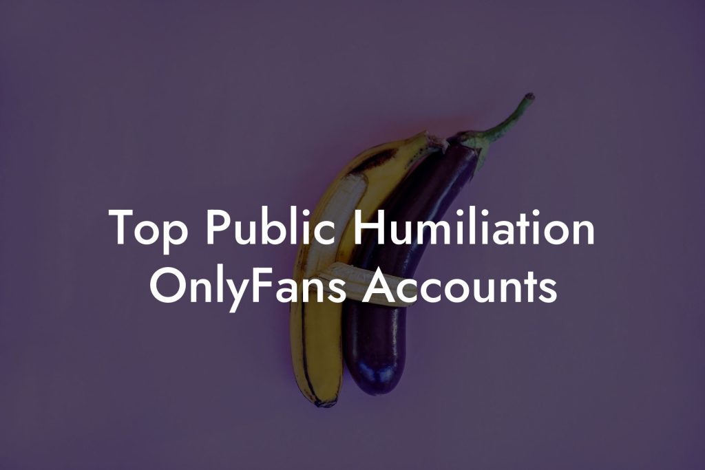 Top Public Humiliation OnlyFans Accounts