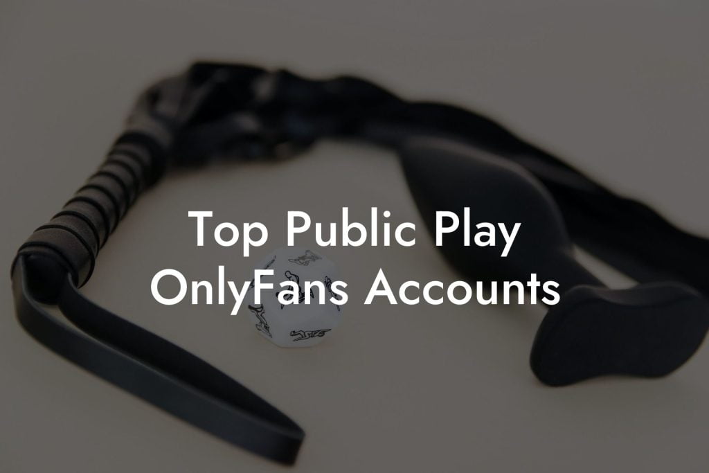 Top Public Play OnlyFans Accounts