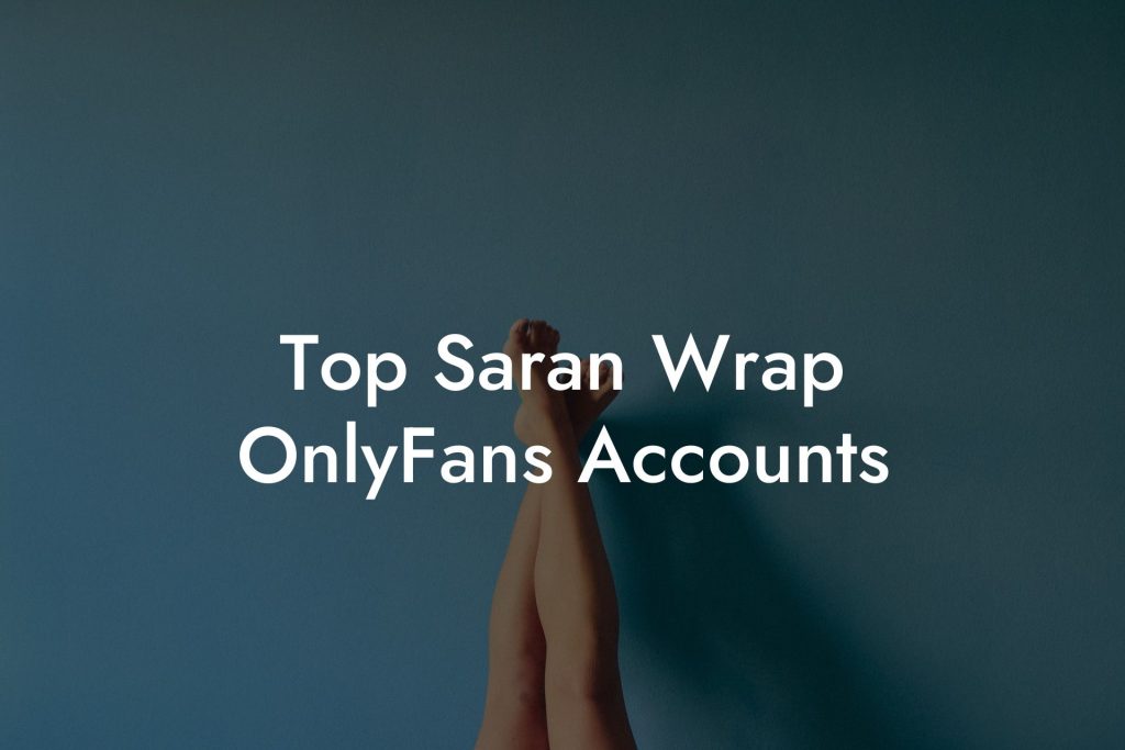 Top Saran Wrap OnlyFans Accounts