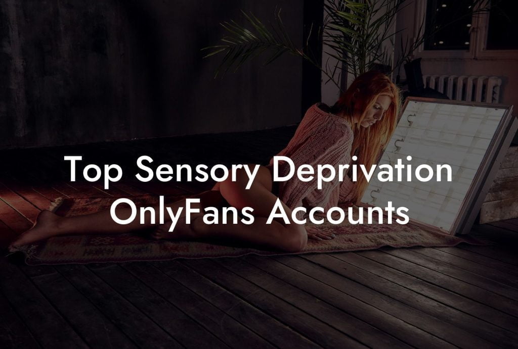 Top Sensory Deprivation OnlyFans Accounts