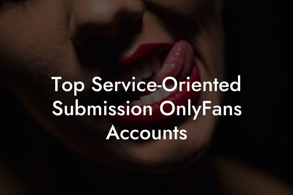 Top Service-Oriented Submission OnlyFans Accounts