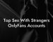 Top Sex With Strangers OnlyFans Accounts