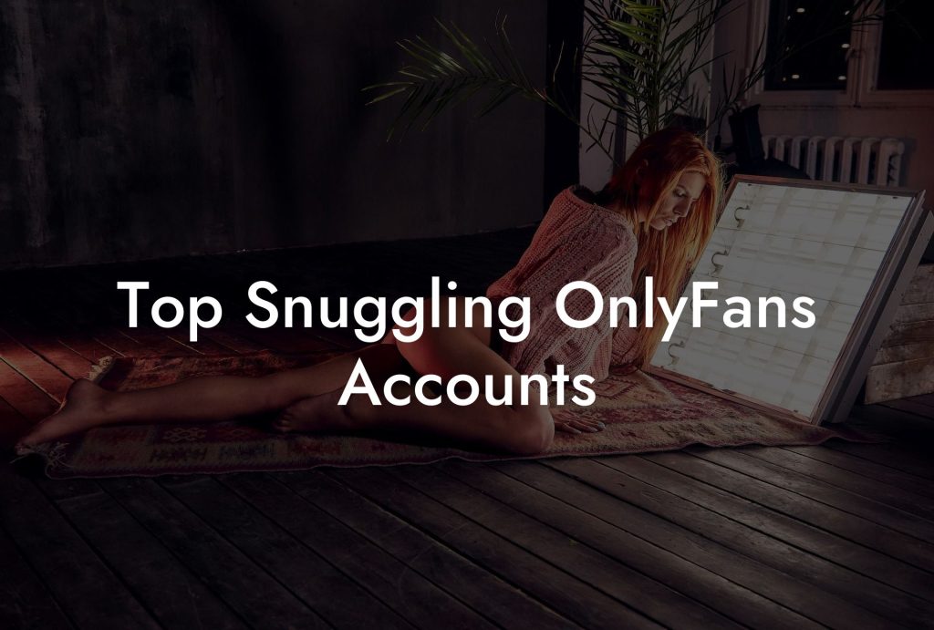 Top Snuggling OnlyFans Accounts