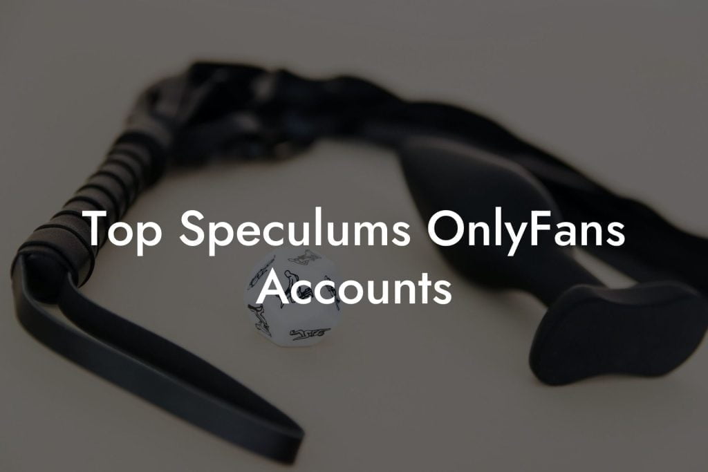 Top Speculums OnlyFans Accounts