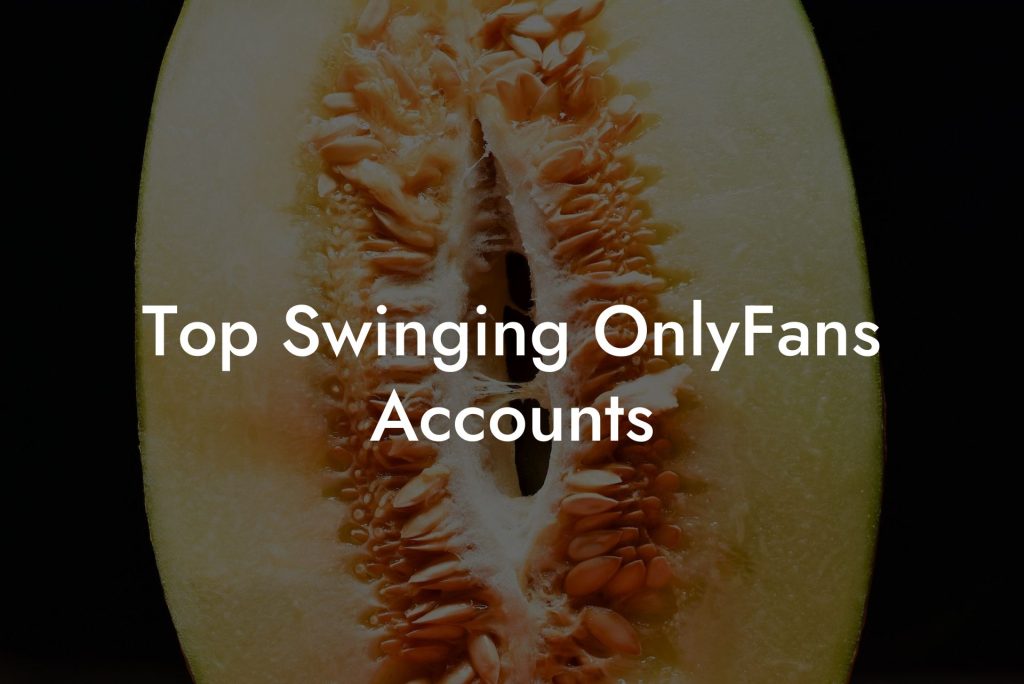 Top Swinging OnlyFans Accounts