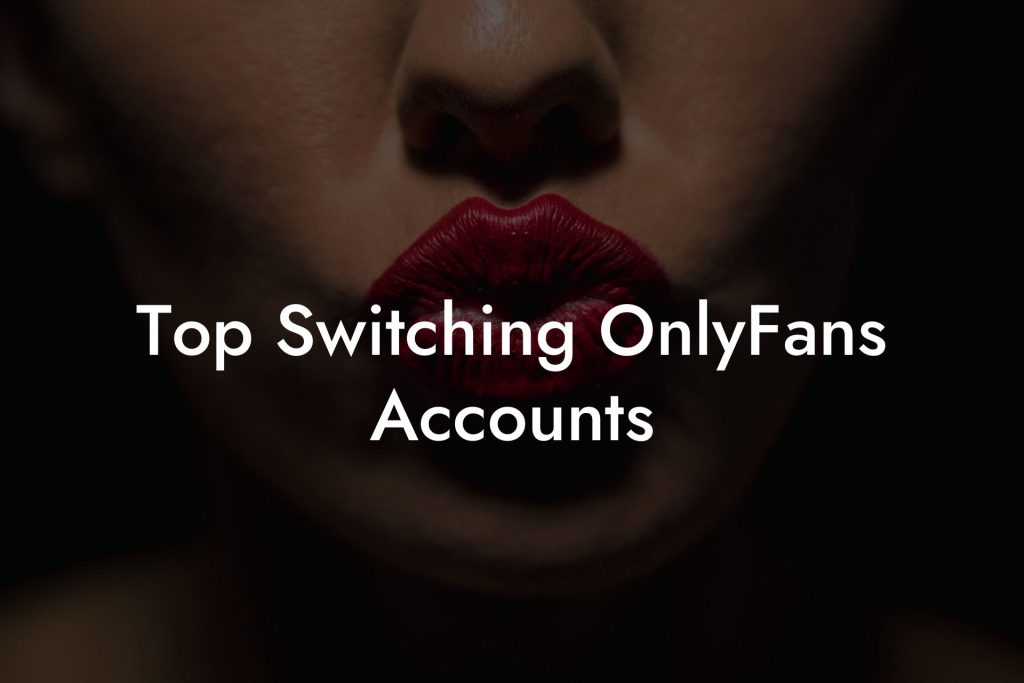 Top Switching OnlyFans Accounts